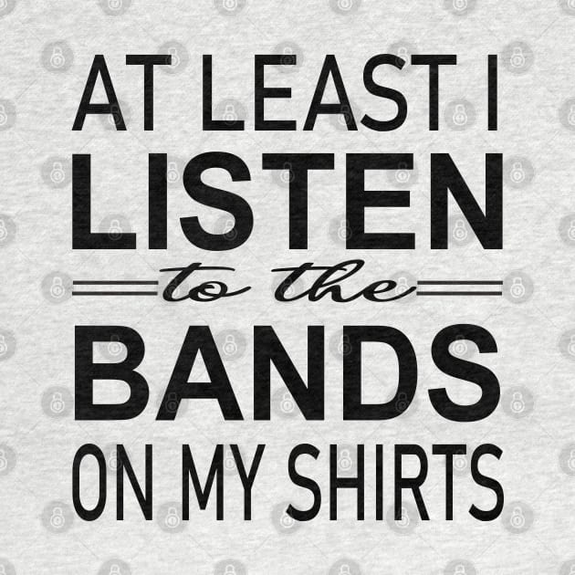 At least i listen to the bands on my shirts by illustraa1